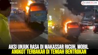 VIDEO: Aksi Unjuk Rasa di Makassar Ricuh, Mobil Angkot Terbakar di Tengah Bentrokan