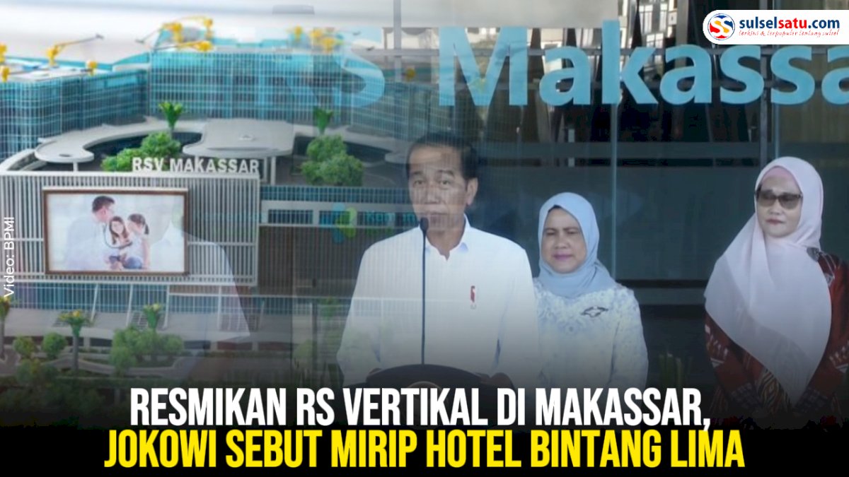 VIDEO: Resmikan RS Vertikal di Makassar, Jokowi Sebut Mirip Hotel Bintang Lima