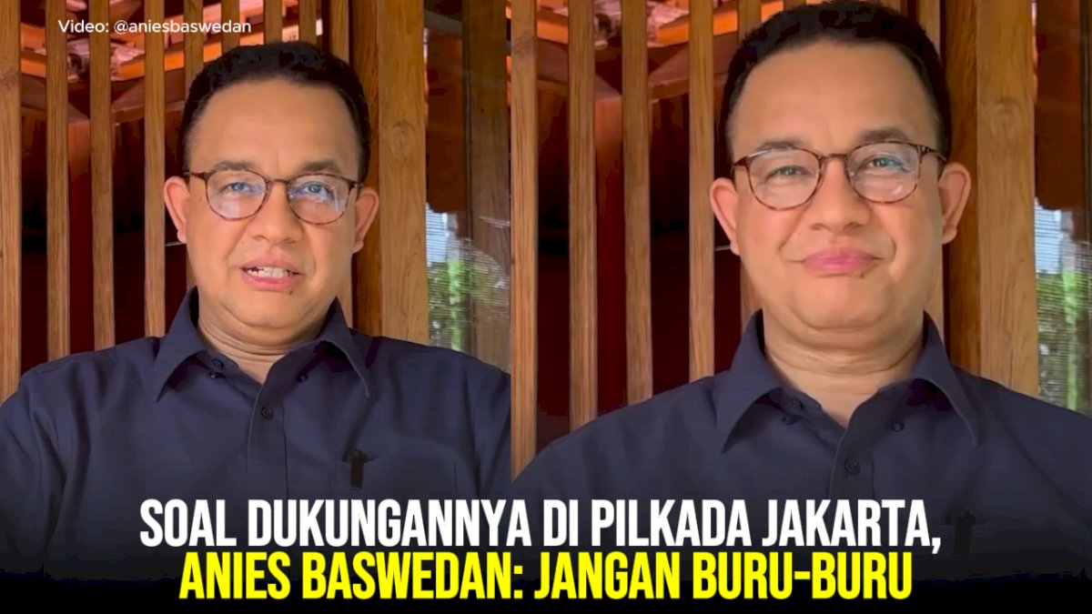 VIDEO: Soal Dukungannya di Pilkada Jakarta, Anies Baswedan: Jangan Buru-buru