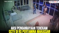VIDEO: Aksi Penganiayaan Terekam CCTV di RS Pertamina Makassar