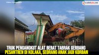 VIDEO: Truk Pengangkut Alat Berat Tabrak Gerbang Pesantren di Kolaka, Seorang Anak Jadi Korban