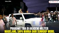 VIDEO: Prabowo Tiba di Akademi Militer Magelang, Sapa Warga dari Sunroof Mobil