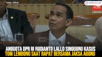 VIDEO: Anggota DPR RI Rudianto Lallo Singgung Kasus Tom Lembong saat Rapat bersama Jaksa Agung