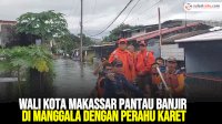 VIDEO: Wali Kota Makassar Pantau Banjir di Manggala dengan Perahu Karet