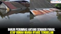 VIDEO: Banjir Perumnas Antang Semakin Parah, Atap Rumah Warga Nyaris Tenggelam