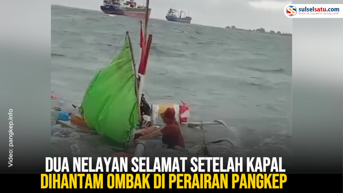 VIDEO: Dua Nelayan Selamat Setelah Kapal Dihantam Ombak di Perairan Pangkep