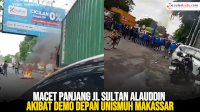 VIDEO: Macet Panjang Jl Sultan Alauddin Akibat Demo Depan Unismuh Makassar