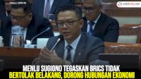 VIDEO: Menlu Sugiono Tegaskan BRICS Tidak Bertolak Belakang, Dorong Hubungan Ekonomi