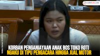 VIDEO: Korban Penganiayaan Anak Bos Toko Roti Ngaku di Tipu Pengacara Hingga Jual Motor