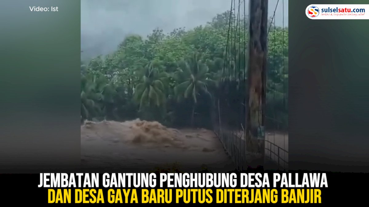VIDEO: Jembatan Gantung Penghubung Desa Pallawa dan Desa Gaya Baru Putus Diterjang Banjir
