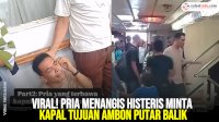 VIDEO: Viral! Pria Menangis Histeris Minta Kapal Tujuan Ambon Putar Balik