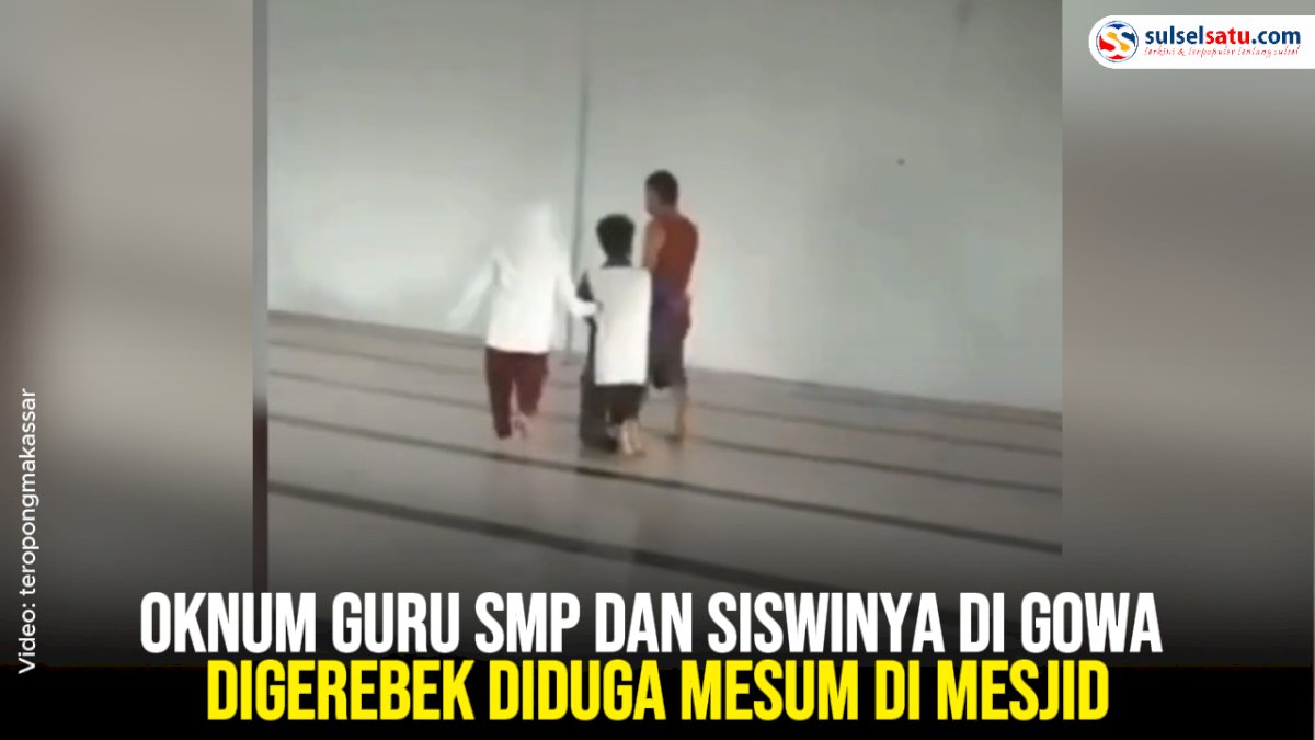 VIDEO:  Oknum Guru SMP dan Siswinya di Gowa Digerebek Diduga Mesum di Mesjid