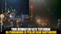 VIDEO: Truk Bermuatan Kayu Tertabrak KA Pandawangi di Perlintasan Banyuwangi