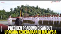 VIDEO: Presiden Prabowo Disambut Upacara Kenegaraan di Malaysia, Simbol Persahabatan Erat Kedua Negara