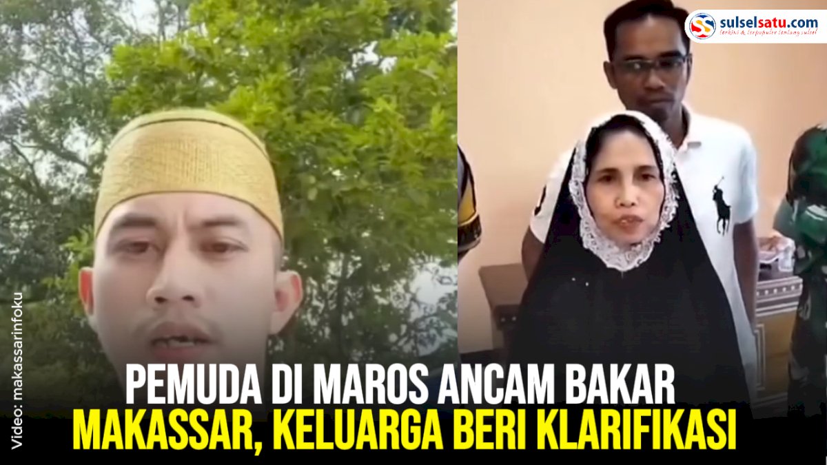 VIDEO: Pemuda di Maros Ancam Bakar Makassar, Keluarga Beri Klarifikasi