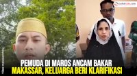 VIDEO: Pemuda di Maros Ancam Bakar Makassar, Keluarga Beri Klarifikasi