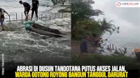 VIDEO: Abrasi di Dusun Tandotana Putus Akses Jalan, Warga Gotong Royong Bangun Tanggul Darurat