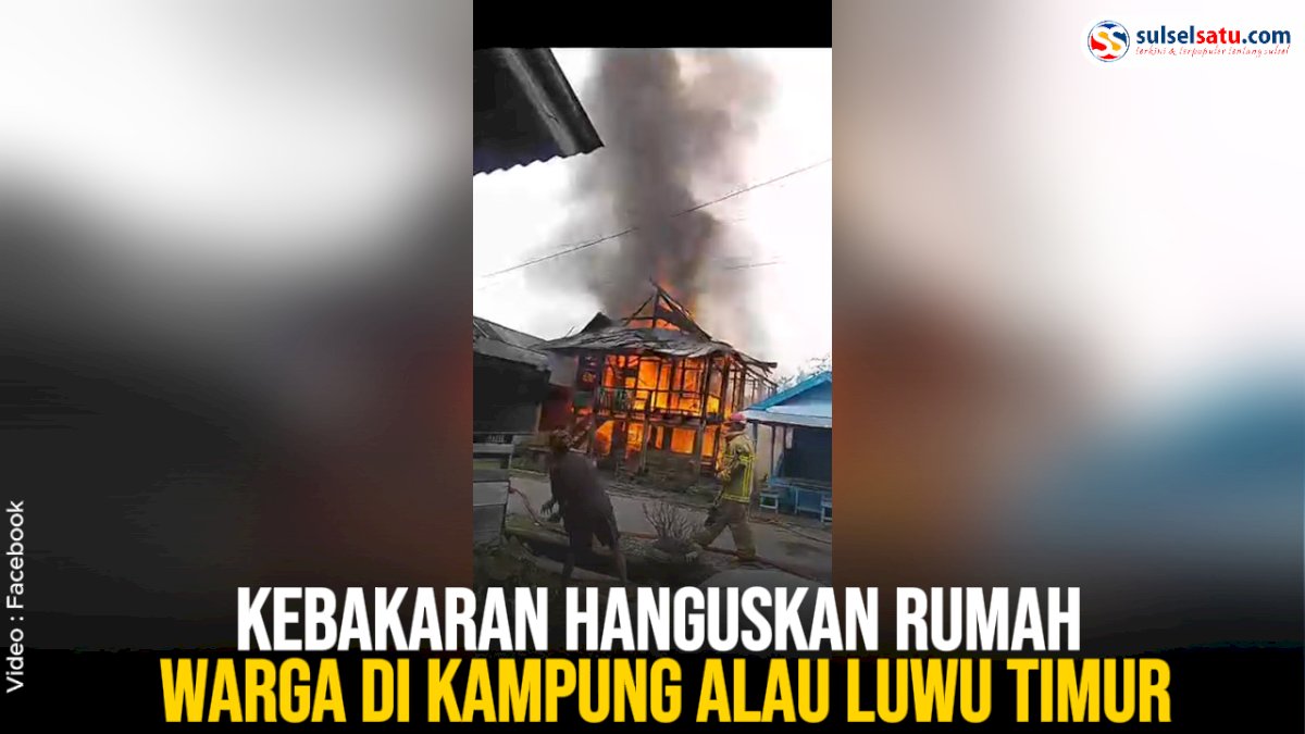 VIDEO: Kebakaran Hanguskan Rumah Warga di Kampung Alau Luwu Timur