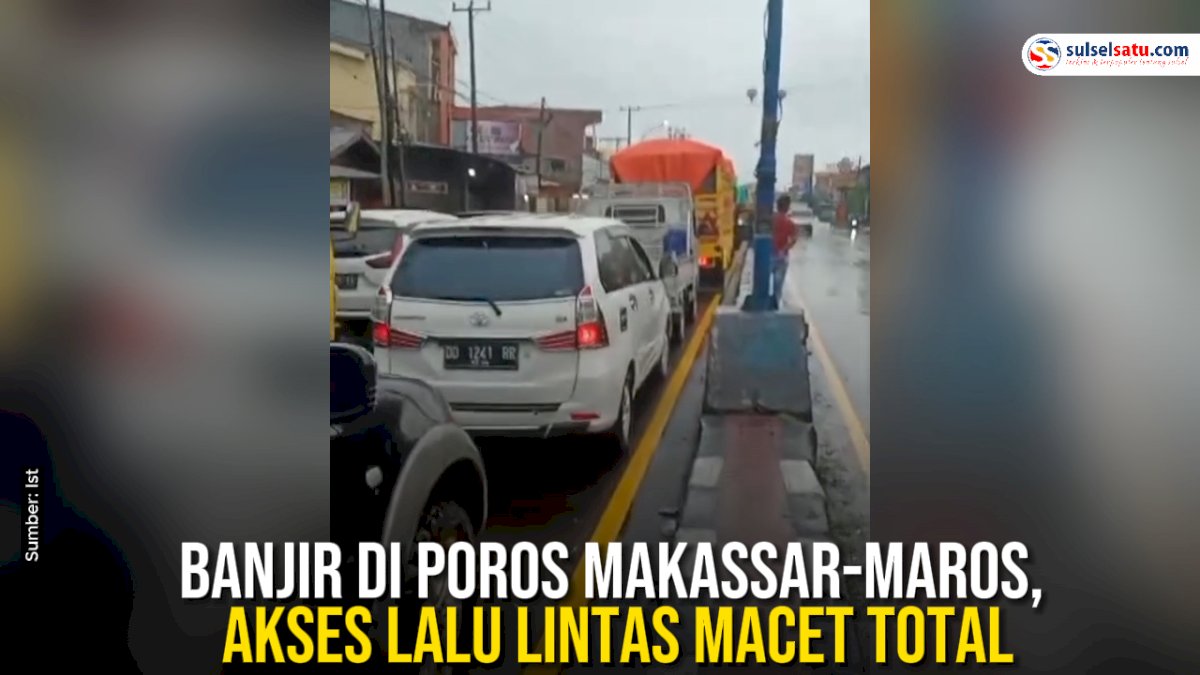 VIDEO: Banjir di Poros Makassar-Maros, Akses Lalu Lintas Macet Total