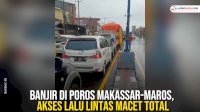 VIDEO: Banjir di Poros Makassar-Maros, Akses Lalu Lintas Macet Total