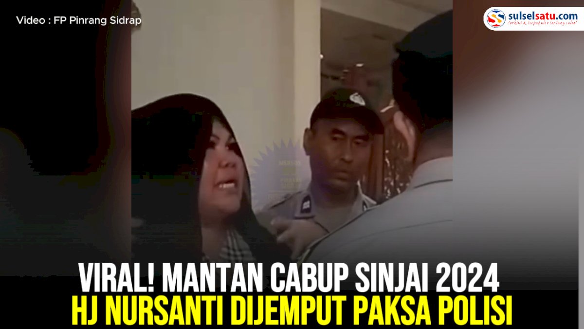 VIDEO: Viral! Mantan Cabup Sinjai 2024 Hj Nursanti Dijemput Paksa Polisi
