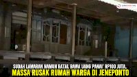 VIDEO: Sudah Lamaran Namun Batal Bawa Uang Panai&rsquo; Rp100 juta, Massa Rusak Rumah Warga di Jeneponto