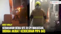 VIDEO: Kebakaran Gerai KFC di CPI Makassar, Diduga Akibat Kebocoran Pipa Gas