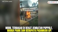 VIDEO: Mobil Terbakar di Dekat Jembatan Puppole, Warga Panik dan Berupaya Padamkan Api