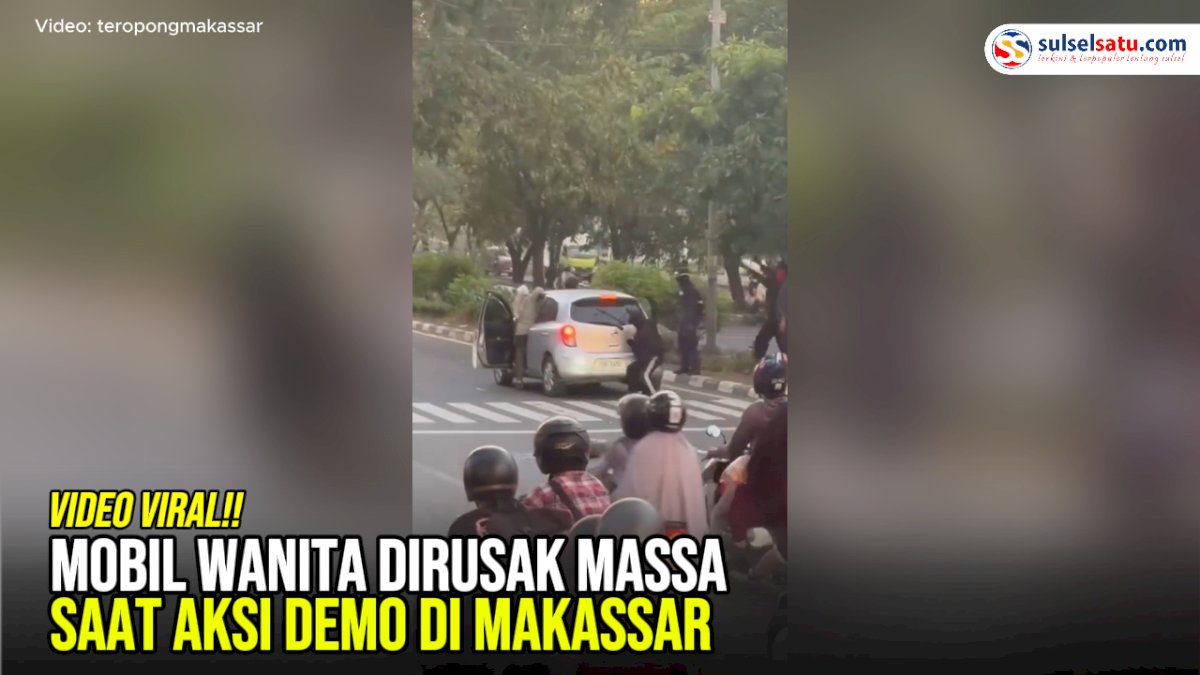 VIDEO: Mobil Wanita Dirusak Massa Saat Aksi Demo di Makassar