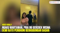 VIDEO: Ngaku Wartawan, Pria Ini Gerebek Wisma Demi Rayu Penghuni Berhubungan Badan