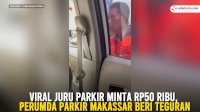 VIDEO: Viral Juru Parkir Minta Rp50 Ribu, Perumda Parkir Makassar Beri Teguran
