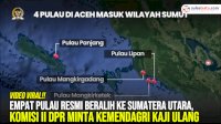 VIDEO: Empat Pulau Resmi Beralih ke Sumatera Utara, Komisi II DPR Minta Kemendagri Kaji Ulang