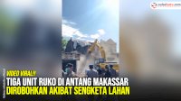 VIDEO: Tiga Unit Ruko di Antang Makassar Dirobohkan akibat Sengketa Lahan