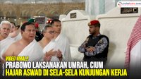 VIDEO: Prabowo Laksanakan Umrah, Cium Hajar Aswad di Sela-sela Kunjungan Kerja