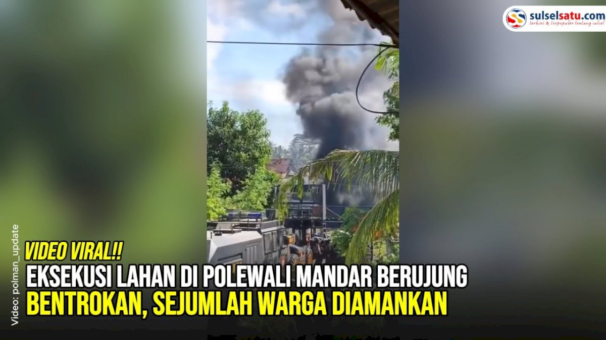 VIDEO: Eksekusi Lahan di Polewali Mandar Berujung Bentrokan, Sejumlah Warga Diamankan