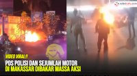VIDEO:Pos Polisi dan Sejumlah Motor di Makassar Dibakar Massa Aksi