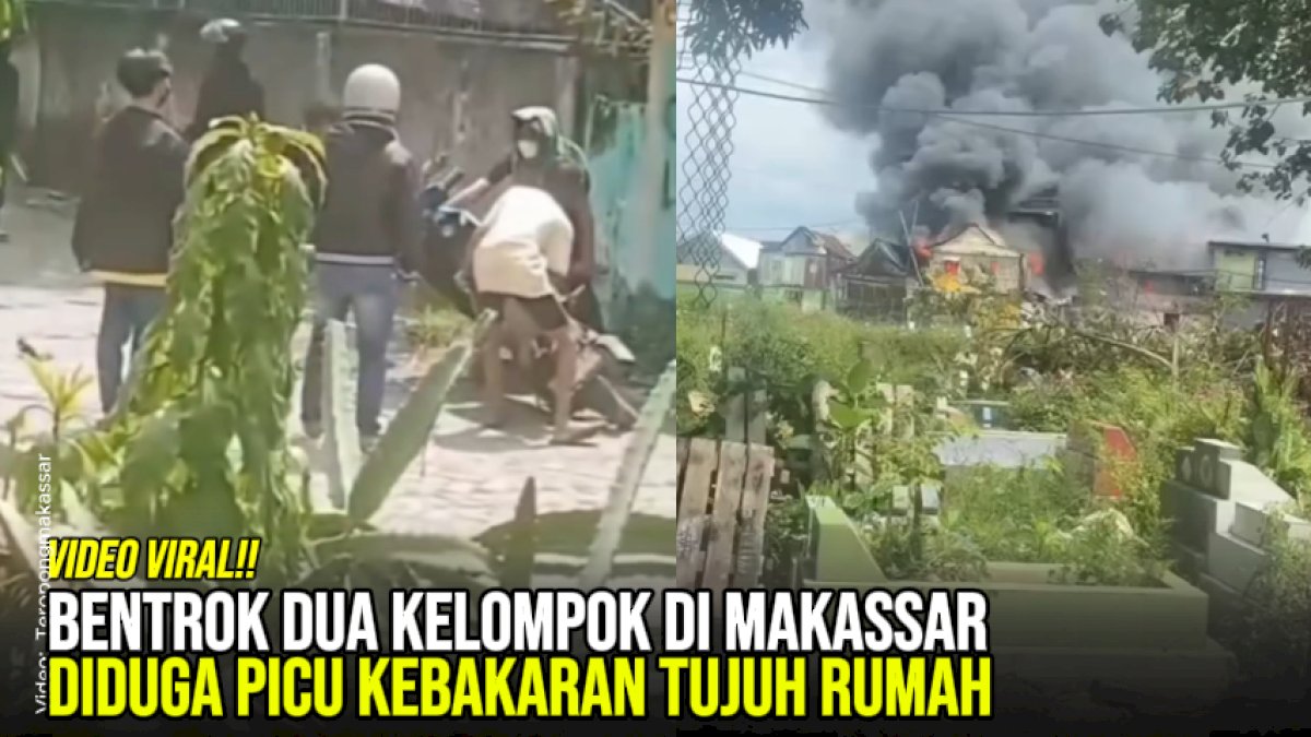 VIDEO: Bentrok Dua Kelompok di Makassar Diduga Picu Kebakaran Tujuh Rumah
