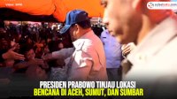 VIDEO: Presiden Prabowo Tinjau Lokasi Bencana di Aceh, Sumut, dan Sumbar