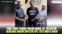 VIDEO: Pria yang Tuding Pinjam Mobil ke TNI untuk Bencana Banjir Dipatok Rp2 Juta Minta Maaf