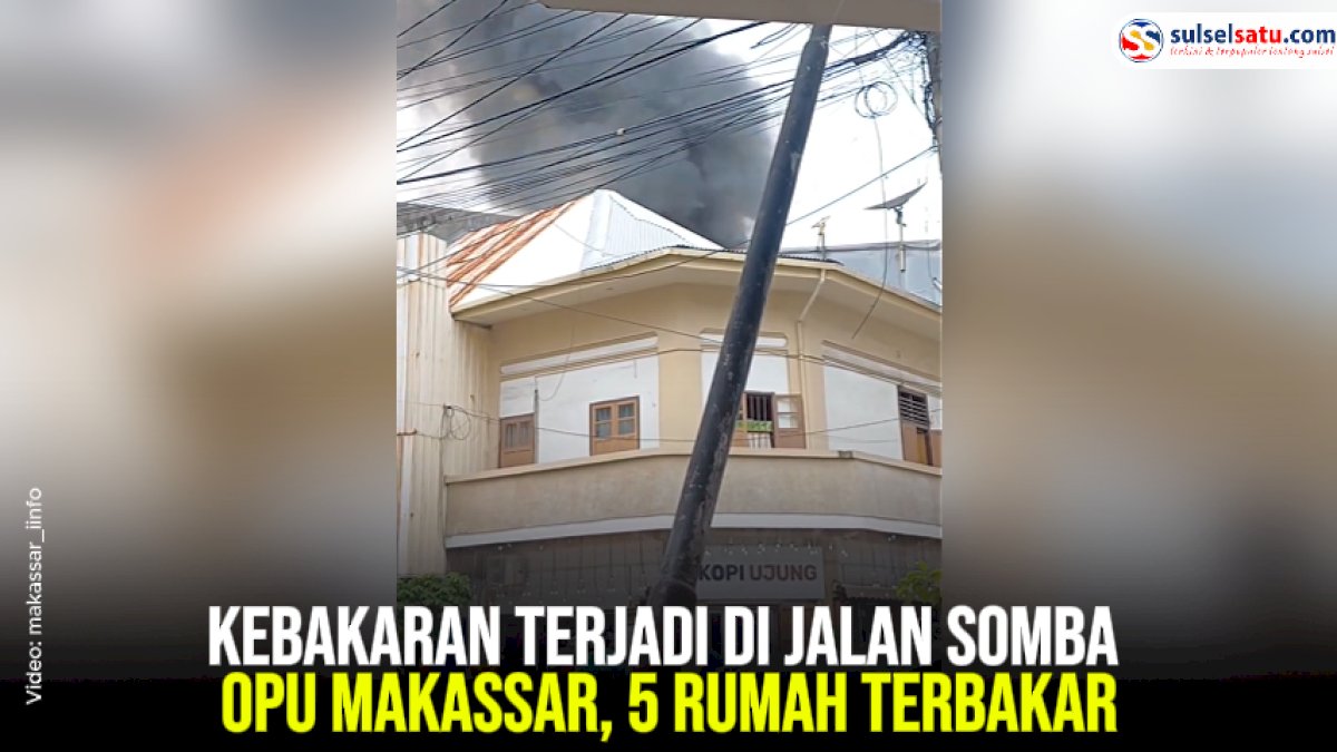 VIDEO: Kebakaran Terjadi di Jalan Somba Opu Makassar, 5 Rumah Terbakar
