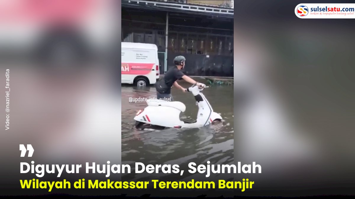 VIDEO: Diguyur Hujan Deras, Sejumlah Wilayah di Makassar Terendam Banjir