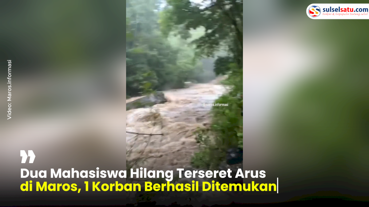 VIDEO: Dua Mahasiswa Hilang Terseret Arus di Maros, 1 Korban Berhasil Ditemukan