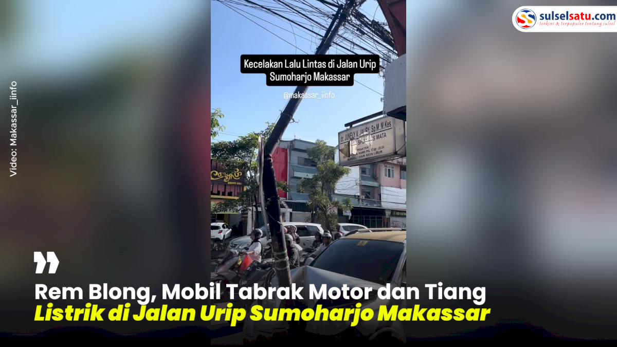 VIDEO: Rem Blong, Mobil Tabrak Motor dan Tiang Listrik di Jalan Urip Sumoharjo Makassar