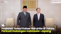 VIDEO: Prabowo Temui Kaisar Naruhito di Tokyo, Perkuat Hubungan Indonesia&ndash;Jepang