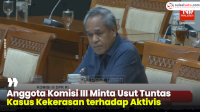 VIDEO: Anggota Komisi III Minta Usut Tuntas Kasus Kekerasan terhadap Aktivis