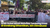 DPRD Sulsel Minta Aktivitas Tambang Emas di Enrekang Dihentikan, Izin Dievaluasi