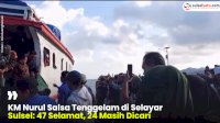 VIDEO: KM Nurul Salsa Tenggelam di Selayar Sulsel: 47 Selamat, 24 Masih Dicari