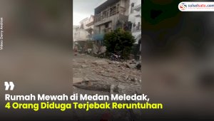 VIDEO: Rumah Mewah di Medan Meledak, 4 Orang Diduga Terjebak Reruntuhan