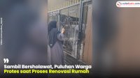 VIDEO: Sambil Bersholawat, Puluhan Warga Protes saat Proses Renovasi Rumah