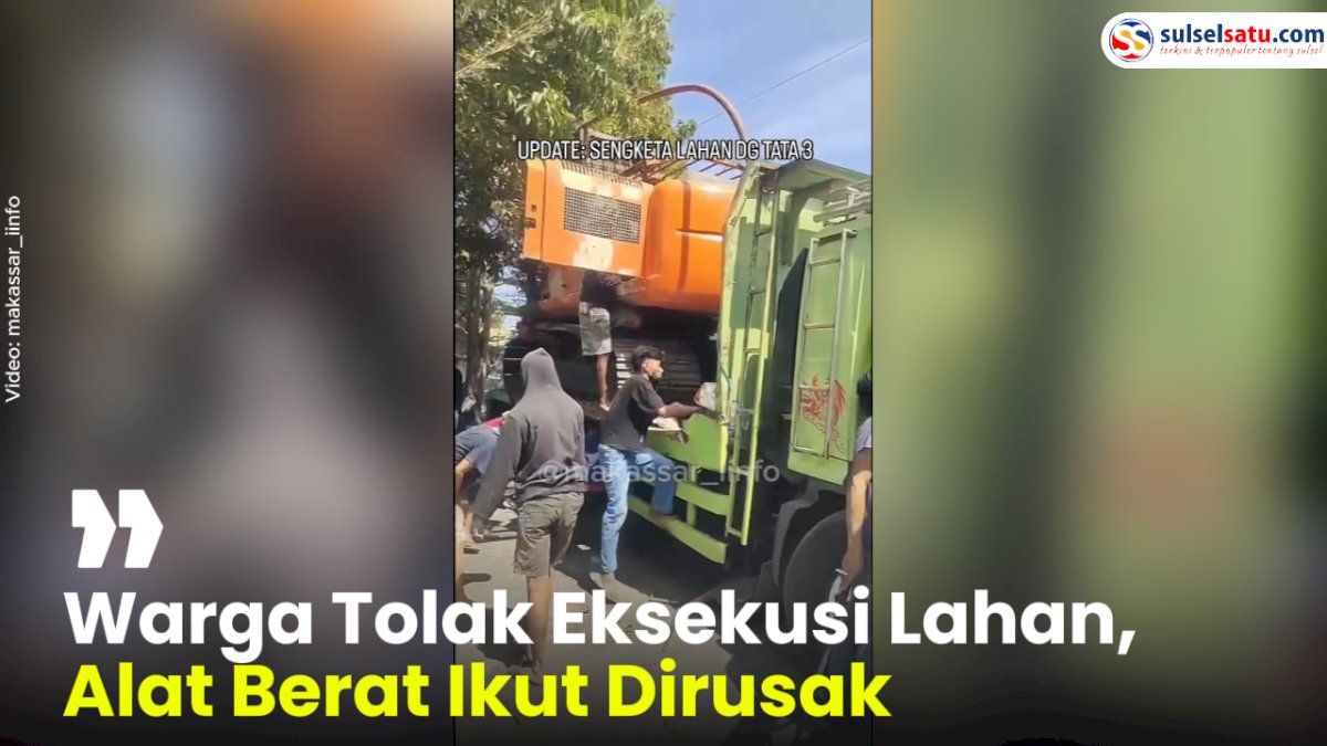 VIDEO: Warga Tolak Eksekusi, Alat Berat Dirusak di Makassar